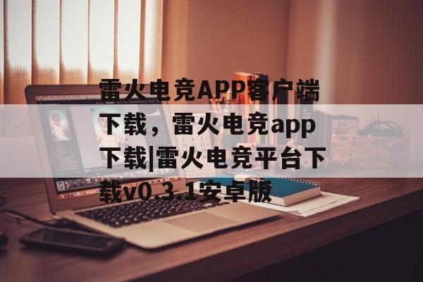 雷火电竞APP客户端下载，雷火电竞app下载|雷火电竞平台下载v0.3.1安卓版