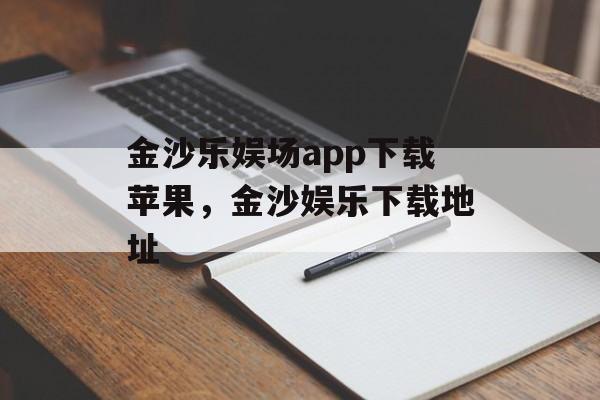 金沙乐娱场app下载苹果，金沙娱乐下载地址