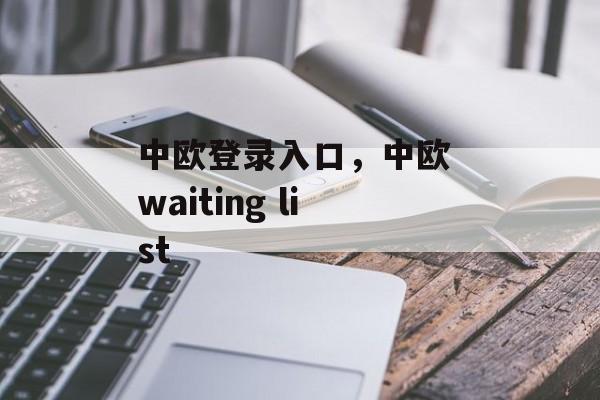 中欧登录入口，中欧 waiting list